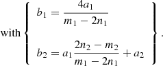 $$ \begin{aligned} \text{ with}\left\{ \begin{array}{ll} b_1=\dfrac{4a_1}{m_1-2n_1}\\ \\ b_2=a_1\dfrac{2n_2-m_2}{m_1-2n_1}+a_2\; \end{array} \right\} .\end{aligned} $$