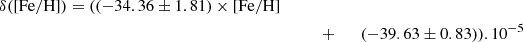 $$ \begin{aligned} \delta (\mathrm{[Fe/H]})&= ((-34.36\pm 1.81)\times \mathrm{[Fe/H]}\nonumber \\&\qquad&\qquad + \qquad (-39.63\pm 0.83)).10^{-5} \end{aligned} $$