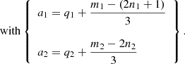 $$ \begin{aligned} \text{ with}\left\{ \begin{array}{ll} a_1=q_1+\dfrac{m_1-(2n_1+1)}{3}\\ \\ a_2=q_2+\dfrac{m_2-2n_2}{3}\; \end{array} \right\} .\end{aligned} $$