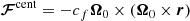 $$ \begin{aligned} \boldsymbol{\mathcal{F}}^\mathrm{cent}&= -c_f\boldsymbol{\Omega }_0\times (\boldsymbol{\Omega }_0 \times \boldsymbol{r}) \end{aligned} $$
