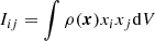 $$ \begin{aligned} I_{ij} = \int \rho ({\boldsymbol{x}})x_ix_j\mathrm{d}V \end{aligned} $$