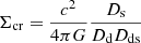 $$ \begin{aligned} \Sigma _{\mathrm{cr} } = \frac{c^2}{4\pi G}\frac{D_{\rm s}}{D_{\rm d}D_{\rm ds}} \end{aligned} $$