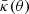 $ \bar{\kappa}(\theta) $