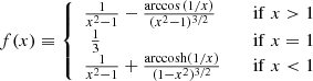 $$ \begin{aligned} f(x)\equiv {\left\{ \begin{array}{ll} \frac{1}{x^2-1} - \frac{\arccos {(1/x)}}{(x^2-1)^{3/2}}\quad \quad&\mathrm{if}\; x > 1 \\ \,\,\frac{1}{3} \quad \quad&\mathrm{if}\; x = 1 \\ \frac{1}{x^2-1} + \frac{\mathrm{arccosh} (1/x)}{(1-x^2)^{3/2}} \quad \quad&\mathrm{if}\; x < 1 \end{array}\right.} \end{aligned} $$