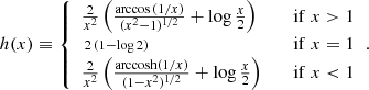 $$ \begin{aligned} h(x)\equiv {\left\{ \begin{array}{ll} \frac{2}{x^2}\left(\frac{\arccos {(1/x)}}{(x^2-1)^{1/2}}+\log {\frac{x}{2}}\right)\quad \quad&\mathrm{if}\; x > 1 \\ \,{\scriptstyle 2\,(1-\log {2})} \quad \quad&\mathrm{if}\; x = 1 \\ \frac{2}{x^2}\left(\frac{\mathrm{arccosh} (1/x)}{(1-x^2)^{1/2}}+\log {\frac{x}{2}}\right) \quad \quad&\mathrm{if}\; x < 1 \end{array}\right.}. \end{aligned} $$