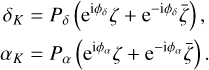 $\matrix{{{\delta _K}} \hfill &amp; = \hfill &amp; {{P_\delta }\left( {{{\rm{e}}^{{\rm{i}}{\phi _\delta }}}\zeta + {{\rm{e}}^{ - {\rm{i}}{\phi _\delta }}}\bar \zeta } \right),} \hfill \cr {{\alpha _K}} \hfill &amp; = \hfill &amp; {{P_\alpha }\left( {{{\rm{e}}^{{\rm{i}}{\phi _\alpha }}}\zeta + {{\rm{e}}^{ - {\rm{i}}{\phi _\alpha }}}\bar \zeta } \right).} \hfill \cr} $