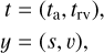 $\matrix{t \hfill &amp; = \hfill &amp; {\left( {{t_{\rm{a}}},{t_{\rm{v}}}} \right)} \hfill \cr y \hfill &amp; = \hfill &amp; {\left( {s,v} \right),} \hfill \cr} $