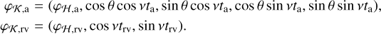 $\matrix{{{\varphi _{K,{\rm{a}}}}} \hfill &amp; = \hfill &amp; {\left( {{\varphi _{H,{\rm{a}}}},\cos \theta \cos v{t_{\rm{a}}},\sin \theta \cos v{t_{\rm{a}}},\cos \theta sinv{t_{\rm{a}}},sin\theta sinv{t_{\rm{a}}}} \right),} \hfill \cr {{\varphi _{K,{\rm{rv}}}}} \hfill &amp; = \hfill &amp; {\left( {{\varphi _{H,{\rm{rv}}}},\cos v{t_{{\rm{rv}}}},sinv{t_{{\rm{rv}}}}} \right).} \hfill \cr} $