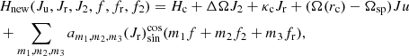 $$ \begin{aligned}&H_{\rm new}(J_{\rm u},J_{\rm r},J_2,f,f_{\rm r},f_2)= H_{\rm c}+ \Delta \Omega J_2+ \kappa _{\rm c} J_{\rm r} +(\Omega (r_{\rm c})-\Omega _{\rm sp})Ju \nonumber \\&+ \sum _{m_1,m_2,m_3} a_{m_1,m_2,m_3} (J_{\rm r}) _{\sin }^{\cos }(m_1 f+m_2 f_2+m_3 f_{\rm r}), \end{aligned} $$