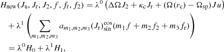$$ \begin{aligned}&H_{\rm new}(J_{\rm u},J_{\rm r},J_2,f,f_{\rm r},f_2)= \lambda ^0 \left(\Delta \Omega J_2+ \kappa _{\rm c} J_{\rm r} +(\Omega (r_{\rm c})-\Omega _{\rm sp})Ju \right) \nonumber \\&\quad +\lambda ^1 \left(\sum _{m_1,m_2,m_3} a_{m_1,m_2,m_3} (J_{\rm r}) _{\sin }^{\cos }(m_1 f+m_2 f_2+m_3 f_{\rm r})\right) \nonumber \\&\quad =\lambda ^0 H_0 + \lambda ^1 H_1 , \end{aligned} $$
