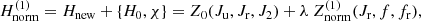 $$ \begin{aligned} H_{\rm norm}^{(1)}=H_{\rm new} + \{ H_0, \chi \} =Z_0(J_{\rm u},J_{\rm r},J_2)+ \lambda \ Z_{\rm norm}^{(1)}(J_{\rm r},f,f_{\rm r}), \end{aligned} $$