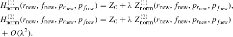$$ \begin{aligned}&H_{\rm norm}^{(1)}(r_{\rm new},f_{\rm new},p_{r_{\rm new}},p_{f_{\rm new}})=Z_0+ \lambda \ Z_{\rm norm}^{(1)}(r_{\rm new},f_{\rm new},p_{r_{\rm new}},p_{f_{\rm new}}), \nonumber \\&H_{\rm norm}^{(2)}(r_{\rm new},f_{\rm new},p_{r_{\rm new}},p_{f_{\rm new}})=Z_0+ \lambda \ Z_{\rm norm}^{(2)}(r_{\rm new},f_{\rm new},p_{r_{\rm new}},p_{f_{\rm new}})\nonumber \\&+O(\lambda ^2). \end{aligned} $$