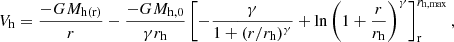 $$ \begin{aligned} V_{\mathrm{h}}=\frac{-GM_{\mathrm{h(r)}}}{r}-\frac{-GM_{\mathrm{h,0}}}{\gamma r_{\mathrm{h}}} \left[-\frac{\gamma }{1+(r/r_{\mathrm{h}})^\gamma }+\ln \left(1+\frac{r}{r_{\mathrm{h}}}\right)^\gamma \right]_{\rm r}^{r_{\rm h,max}} ,\end{aligned} $$