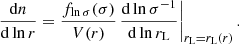 $$ \begin{aligned} \frac{\mathrm{d} n}{\mathrm{d} \ln r} = \frac{f_{\ln \sigma }(\sigma )}{V(r)} \, \frac{\mathrm{d} \ln \sigma ^{-1}}{\mathrm{d} \ln r_\mathrm{L} } \biggr |_{r_\mathrm{L} = r_\mathrm{L} (r)}\, . \end{aligned} $$