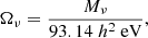 $$ \begin{aligned} \Omega _\nu = \frac{M_\nu }{93.14 \ h^2 \ \mathrm{eV} }, \end{aligned} $$