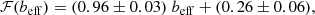 $$ \begin{aligned} \mathcal{F} (b_\mathrm{eff} )&= (0.96 \pm 0.03) \ b_\mathrm{eff} + (0.26 \pm 0.06), \end{aligned} $$