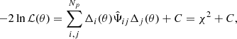 $$ \begin{aligned} -2\ln \mathcal{L} (\theta ) = \sum _{i,j}^{N_p}\Delta _i(\theta ) \hat{\Psi }_{ij} \Delta _j(\theta ) + C = \chi ^2 + C, \end{aligned} $$