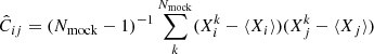 $ \hat{C}_{ij} = (N_{\mathrm{mock}}-1)^{-1} \sum_{k}^{N_{\mathrm{mock}}}(X_i^k - \langle X_i\rangle)(X_j^k - \langle X_j\rangle) $
