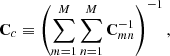 $$ \begin{aligned} \mathbf{C }_c \equiv \left(\sum _{m=1}^M \sum _{n=1}^M \mathbf{C }_{mn}^{-1}\right)^{-1}, \end{aligned} $$