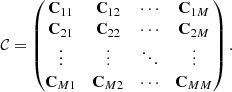 $$ \begin{aligned} \mathcal{C} = \begin{pmatrix} \mathbf{C }_{11}&\mathbf{C }_{12}&\cdots&\mathbf{C }_{1M} \\ \mathbf{C }_{21}&\mathbf{C }_{22}&\cdots&\mathbf{C }_{2M} \\ \vdots&\vdots&\ddots&\vdots \\ \mathbf{C }_{M1}&\mathbf{C }_{M2}&\cdots&\mathbf{C }_{MM} \end{pmatrix}. \end{aligned} $$