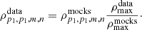 $$ \begin{aligned} \rho ^\mathrm{data}_{p_1, p_1, m, n} = \rho ^\mathrm{mocks}_{p_1, p_1, m, n} \frac{\rho ^\mathrm{data}_{\rm max}}{\rho ^\mathrm{mocks}_{\rm max}}\cdot \end{aligned} $$
