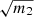 $ \sqrt{m_2} $