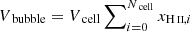 $ V_{\text{ bubble}}=V_{\text{ cell}}\sum\nolimits_{i=0}^{N_{\text{ cell}}} x_{{\mathrm{H}\,\textsc{ii}},i} $