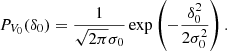 $$ \begin{aligned} P_{V_{0}}(\delta _{0})=\frac{1}{\sqrt{2\pi }\sigma _{0}}\exp \left(-\frac{\delta _{0}^{2}}{2\sigma _{0}^{2}}\right). \end{aligned} $$