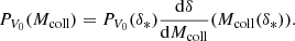 $$ \begin{aligned} P_{V_{0}}(M_{\rm coll})=P_{V_{0}}(\delta _{*})\frac{\mathrm{d}\delta }{\mathrm{d}M_{\rm coll}}(M_{\rm coll}(\delta _{*})). \end{aligned} $$