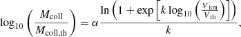 $$ \begin{aligned} \log _{10}\left(\frac{M_{\rm coll}}{M_{\rm coll,th}}\right) =\alpha \frac{\ln \left( 1+\exp \left[k\log _{10}\left(\frac{V_{\text{ ion}}}{V_{\text{ th}}}\right)\right]\right)}{k} ,\end{aligned} $$