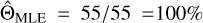 ${{\rm{\hat \Theta }}_{{\rm{MLE}}}} = 55/55 = 100\% $