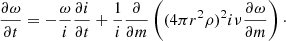 $$ \begin{aligned} \frac{\partial \omega }{\partial t} = - \frac{\omega }{i}\frac{\partial i}{\partial t} + \frac{1}{i} \frac{\partial }{\partial m} \left((4\pi r^2 \rho )^2 i \nu \frac{\partial \omega }{\partial m} \right)\cdot \end{aligned} $$