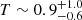 $ T \sim 0.9^{+1.0}_{-0.6} $