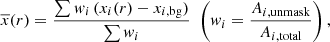 $$ \begin{aligned} \overline{x}(r) = \frac{\sum {w}_{i} \, (x_{i}(r) - x_{i,\mathrm{bg}})}{\sum { w}_{i}} \,\, \left({ w}_{i} = \frac{A_{i,\mathrm{unmask}}}{A_{i,\mathrm{total}}}\right), \end{aligned} $$