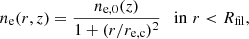 $$ \begin{aligned} n_{\rm e}(r,z) = \frac{n_{\rm e,0}(z)}{1+(r/r_{\rm e,c})^2} \quad \mathrm{in} \,\, r < R_{\rm fil}, \end{aligned} $$