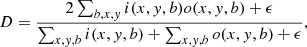 $$ \begin{aligned} D = \frac{2\sum _{b,x, {y}} i(x, {y},b) o(x, {y},b)+\epsilon }{\sum _{x, {y},b} i(x, {y},b)+\sum _{x, {y},b} o(x, {y},b)+\epsilon }, \end{aligned} $$