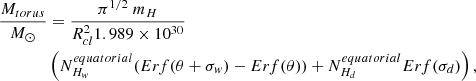 $$ \begin{aligned} {\frac{M_{torus}}{ M_\odot }}&= {\frac{\pi ^{1/2}\ m_H}{R_{cl}^2 1.989 \times 10^{30}}}\ \nonumber \\&\left(N_{H_w}^{equatorial} (Erf (\theta +\sigma _w)-Erf (\theta )) + N_{H_d}^{equatorial} Erf (\sigma _d)\right), \end{aligned} $$