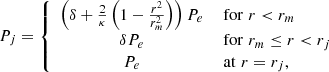$$ \begin{aligned} P_{j} = \left\{ \begin{array}{cl} \left(\delta + \frac{2}{\kappa }\left(1-\frac{r^2}{r_m^2}\right)\right)P_{e}&\text{ for}\,\, r< r_{m} \\ \delta P_{e}&\text{ for}\,\, r_{m}\le r< r_{j} \\ P_{e}&\text{ at}\,\, r=r_{j}, \end{array} \right. \end{aligned} $$