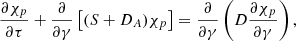$$ \begin{aligned} \displaystyle \frac{\partial \chi _p}{\partial \tau } + \frac{\partial }{\partial \gamma }\left[(S+D_{A})\chi _{p}\right] = \frac{\partial }{\partial \gamma }\left(D\frac{\partial \chi _p}{\partial \gamma }\right) ,\end{aligned} $$