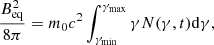 $$ \begin{aligned} \frac{B_{\rm eq}^{2}}{8\pi }=m_{0}c^2\int _{\gamma _{\min }}^{\gamma _{\rm max}}\gamma N(\gamma ,t)\mathrm{d}\gamma , \end{aligned} $$