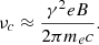 $$ \begin{aligned} \nu _{c}\approx \frac{\gamma ^2 eB}{2\pi m_{e}c}. \end{aligned} $$