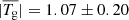 $ |\overline{T_{\mathrm{g}}}|=1.07 \pm 0.20 $