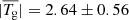 $ |\overline{T_{\mathrm{g}}}|=2.64 \pm 0.56 $