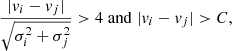 $$ \begin{aligned} \frac{|v_{i} - v_{j}|}{\sqrt{\sigma _{i}^2 + \sigma _{j}^2}} > 4 \; \mathrm{and} \; {| v_{i} - v_{j} |} > C, \end{aligned} $$