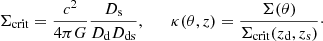 $$ \begin{aligned} \Sigma _{\rm crit} = \frac{c^2}{4\pi G}\frac{D_{\rm s}}{D_{\rm d} D_{\rm ds}}, \qquad \kappa (\theta ,z) = \frac{\Sigma (\theta )}{\Sigma _{\rm crit}(z_{\rm d},z_{\rm s})}\cdot \end{aligned} $$