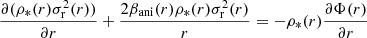 $$ \begin{aligned} \frac{\partial (\rho _{*}(r)\sigma _{\rm r}^2(r))}{\partial r} + \frac{2\beta _{\rm ani}(r)\rho _{*}(r)\sigma _{\rm r}^2(r)}{r} = - \rho _{*}(r) \frac{\partial \Phi (r)}{\partial r} \end{aligned} $$