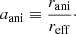 $$ \begin{aligned} a_{\rm ani} \equiv \frac{r_{\rm ani}}{r_{\rm eff}}\cdot \end{aligned} $$