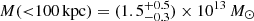 $ M({ < }100 \, \mathrm{kpc}) = (1.5^{+0.5}_{-0.3})\times 10^{13}\, M_\odot $