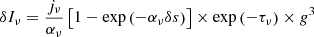 $$ \begin{aligned} \delta I_\nu&=\frac{j_\nu }{\alpha _\nu }\left[1-\exp \left(-\alpha _\nu \delta s\right)\right]\times \exp \left(-\tau _\nu \right)\times g^3\end{aligned} $$