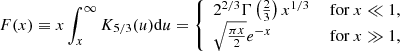 $$ \begin{aligned} F(x)\equiv x\int _x^\infty K_{5/3}(u)\mathrm{d} u = {\left\{ \begin{array}{ll} 2^{2/3}\Gamma \left(\frac{2}{3}\right)x^{1/3}&\text{ for } x\ll 1,\\ \sqrt{\frac{\pi x}{2}}e^{-x}&\text{ for } x\gg 1, \end{array}\right.} \end{aligned} $$